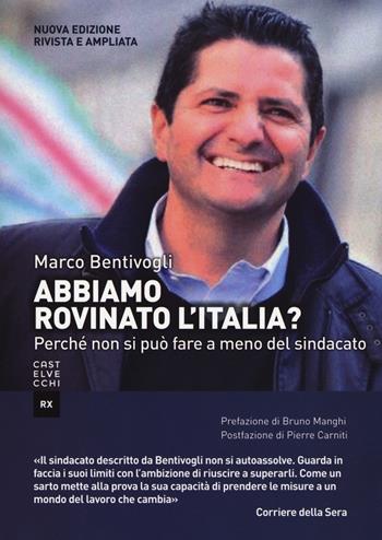 Abbiamo rovinato l'Italia? Perché non si può fare a meno del sindacato. Ediz. ampliata - Marco Bentivogli - Libro Castelvecchi 2017, RX | Libraccio.it