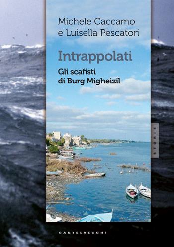 Intrappolati. Gli scafisti di Burg Migheizil - Michele Caccamo, Luisella Pescatori - Libro Castelvecchi 2017, Storie | Libraccio.it