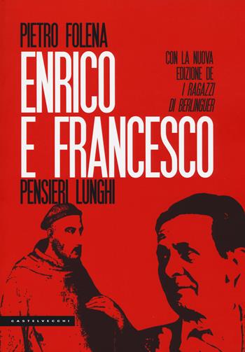 Enrico e Francesco. Pensieri lunghi. Seguito da I ragazzi di Berlinguer e L'evaporazione - Pietro Folena - Libro Castelvecchi 2017, Le Polene | Libraccio.it