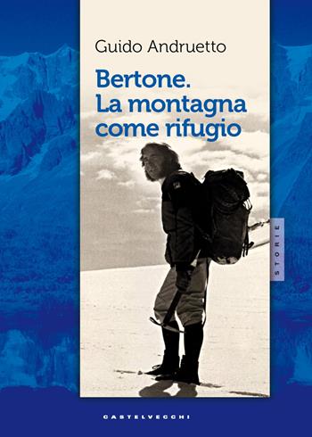 Bertone, la montagna come rifugio - Guido Andruetto - Libro Castelvecchi 2017, Storie | Libraccio.it