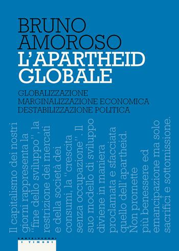 L'apartheid globale. Globalizzazione, marginalizzazione economica, destabilizzazione politica - Bruno Amoroso - Libro Castelvecchi 2017, I timoni | Libraccio.it