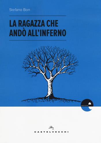 La ragazza che andò all'inferno - Stefano Bon - Libro Castelvecchi 2017, Emersioni | Libraccio.it