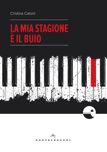 La mia stagione è il buio - Cristina Caloni - Libro Castelvecchi 2017, Emersioni | Libraccio.it