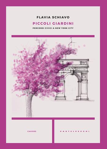 Piccoli giardini. Percorsi civici a New York city - Flavia Schiavo - Libro Castelvecchi 2017, Cahiers | Libraccio.it