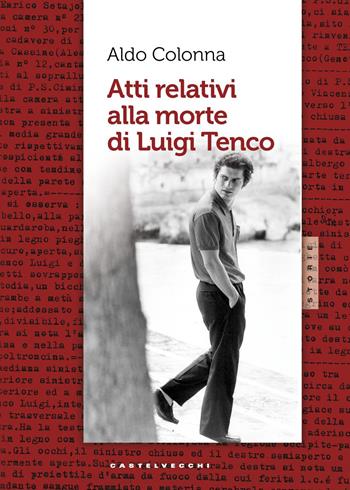Atti relativi alla morte di Luigi Tenco - Aldo Colonna - Libro Castelvecchi 2017, Storie | Libraccio.it