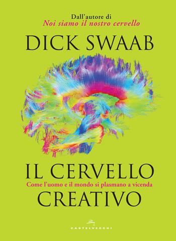 Il cervello creativo. Come l'uomo e il mondo si plasmano a vecenda - Dick Swaab - Libro Castelvecchi 2017 | Libraccio.it