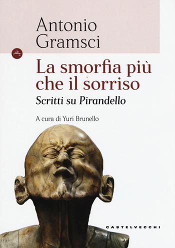 La smorfia più che il sorriso. Scritti su Pirandello - Antonio Gramsci - Libro Castelvecchi 2017, Le Navi | Libraccio.it