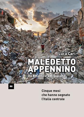 Maledetto Appennino. Da Amatrice a Rigopiano. Cinque mesi che hanno segnato l'Italia centrale - Luca Cari - Libro Castelvecchi 2017, RX | Libraccio.it