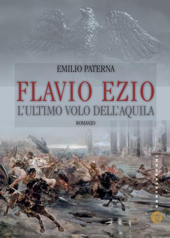 Flavio Ezio. L'ultimo volo dell'aquila - Emilio Paterna - Libro Castelvecchi 2017, Le monete | Libraccio.it