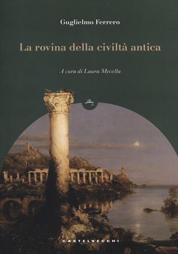 La rovina della civiltà antica - Guglielmo Ferrero - Libro Castelvecchi 2019, Le boe | Libraccio.it