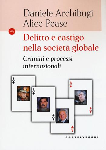 Delitto e castigo nella società globale. Crimini e processi internazionali - Daniele Archibugi, Alice Pease - Libro Castelvecchi 2017, Le Navi | Libraccio.it
