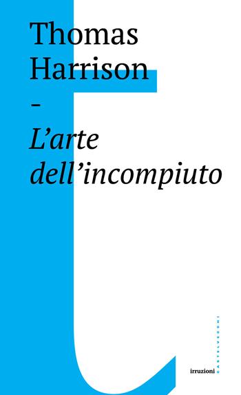 L'arte dell'incompiuto - Thomas Harrison - Libro Castelvecchi 2017, Irruzioni | Libraccio.it