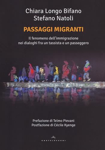 Passaggi migranti. Il fenomeno dell'immigrazione nei dialoghi fra un tassista e un passeggero - Chiara Longo Bifano, Stefano Natoli - Libro Castelvecchi 2017, Le Polene | Libraccio.it