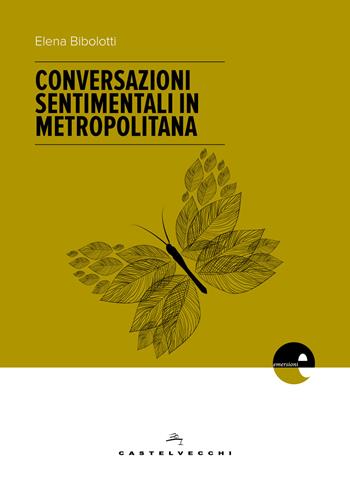 Conversazioni sentimentali in metropolitana - Elena Bibolotti - Libro Castelvecchi 2017, Emersioni | Libraccio.it