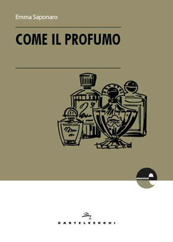 Come il profumo - Emma Saponaro - Libro Castelvecchi 2017, Emersioni | Libraccio.it