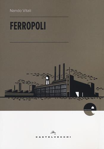 Ferropoli. La storia di Angela di Bagnoli e la musica del ferro - Nando Vitali - Libro Castelvecchi 2017, Emersioni | Libraccio.it
