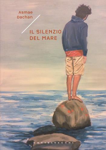 Il silenzio del mare - Asmae Dachan - Libro Castelvecchi 2017, Narrativa | Libraccio.it