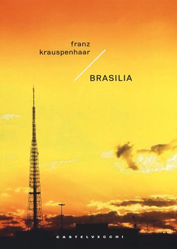 Brasilia - Franz Krauspenhaar - Libro Castelvecchi 2018, Narrativa | Libraccio.it