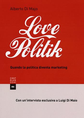 Lovepolitik. Quando la politica diventa marketing - Alberto Di Majo - Libro Castelvecchi 2017, RX | Libraccio.it