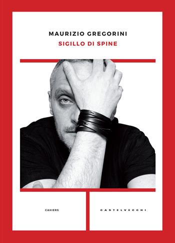 Sigillo di spine - Maurizio Gregorini - Libro Castelvecchi 2017, Cahiers | Libraccio.it
