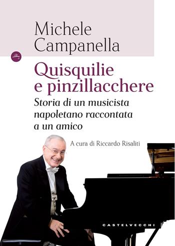 Quisquilie e pinzillacchere. Storia di un musicista napoletano raccontata a un amico - Michele Campanella - Libro Castelvecchi 2017, Le Polene | Libraccio.it