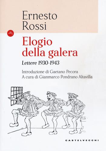 Elogio della galera. Lettere 1930-1943 - Ernesto Rossi - Libro Castelvecchi 2019, Le Navi | Libraccio.it