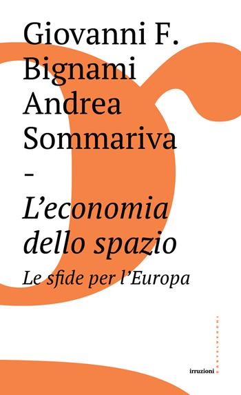 L'economia dello spazio: le sfide per l'Europa - Giovanni Bignami, Andrea Sommariva - Libro Castelvecchi 2017, Irruzioni | Libraccio.it