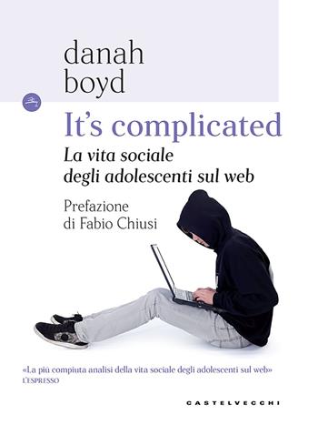It's complicated. La vita sociale degli adolescenti sul web - Danah Boyd - Libro Castelvecchi 2018, Le Navi | Libraccio.it