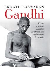 Gandhi. Come un uomo cambiò se stesso per trasformare il mondo