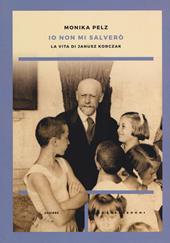 Io non mi salverò. La vita di Janusz Korczak