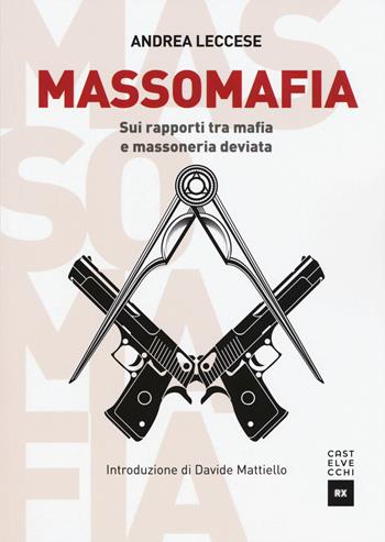 Massomafia. Sui rapporti tra mafia e massoneria deviata - Andrea Leccese - Libro Castelvecchi 2018, RX | Libraccio.it