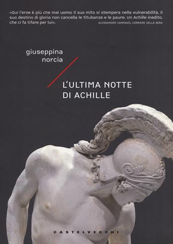 L'ultima notte di Achille - Giuseppina Norcia - Libro Castelvecchi 2018, Narrativa | Libraccio.it