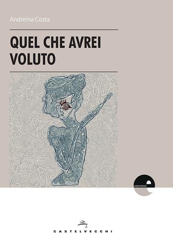 Quel che avrei voluto - Andreina Costa - Libro Castelvecchi 2018, Emersioni | Libraccio.it