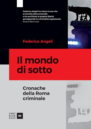 Il mondo di sotto. Cronache della Roma criminale - Federica Angeli - Libro Castelvecchi 2017, RX | Libraccio.it