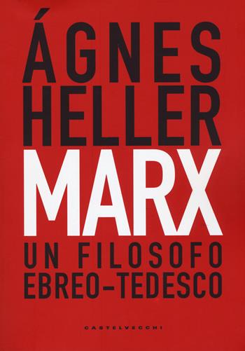 Marx. Un filosofo ebreo-tedesco - Ágnes Heller - Libro Castelvecchi 2018, Nodi | Libraccio.it