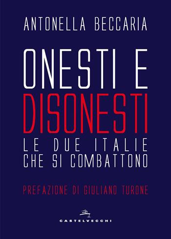 Onesti e disonesti. Le due Italie che si combattono - Antonella Beccaria - Libro Castelvecchi 2018, Nodi | Libraccio.it
