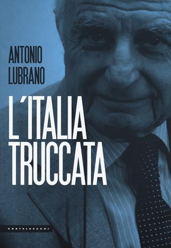 L'Italia truccata. Storie assurde, trufferie e amenità di oggi e di ieri - Antonio Lubrano - Libro Castelvecchi 2018, Le Polene | Libraccio.it