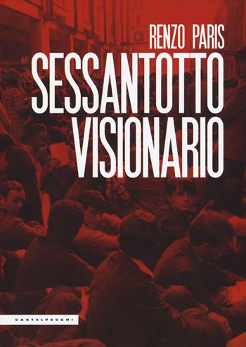 Sessantotto visionario - Renzo Paris - Libro Castelvecchi 2018, Le Polene | Libraccio.it