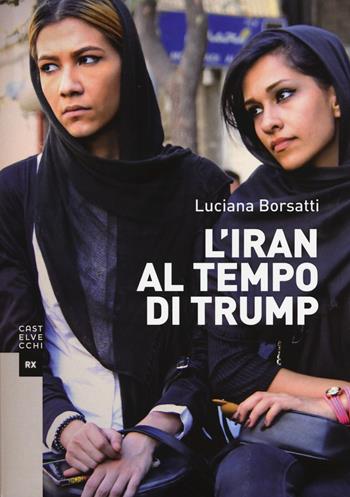 L'Iran al tempo di Trump - Luciana Borsatti - Libro Castelvecchi 2018, RX | Libraccio.it