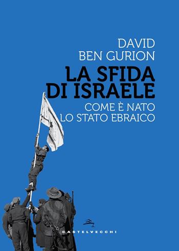 La sfida di Israele. Come è nato lo Stato ebraico - David Ben Gurion - Libro Castelvecchi 2018, Storie | Libraccio.it