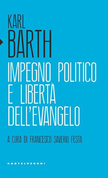 Impegno politico e libertà dell'Evangelo - Karl Barth - Libro Castelvecchi 2019, Eliche | Libraccio.it