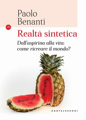 Realtà sintetica. Dall'aspirina alla vita: come ricreare il mondo? - Paolo Benanti - Libro Castelvecchi 2018, Le Navi | Libraccio.it