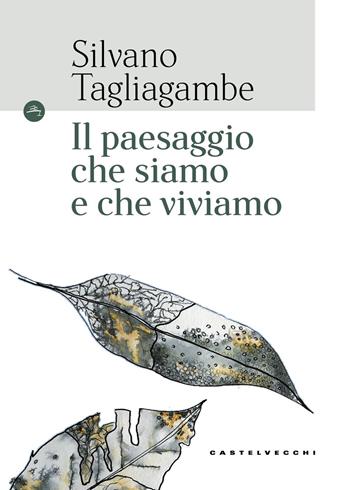 Il paesaggio che siamo e che viviamo - Silvano Tagliagambe - Libro Castelvecchi 2018, Le Navi | Libraccio.it