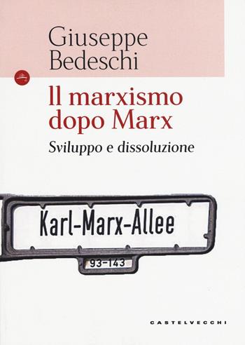 Il marxismo dopo Marx. Sviluppo e dissoluzione - Giuseppe Bedeschi - Libro Castelvecchi 2018, Le Navi | Libraccio.it