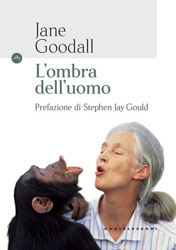 L'ombra dell'uomo - Jane Goodall - Libro Castelvecchi 2018, Le Navi | Libraccio.it
