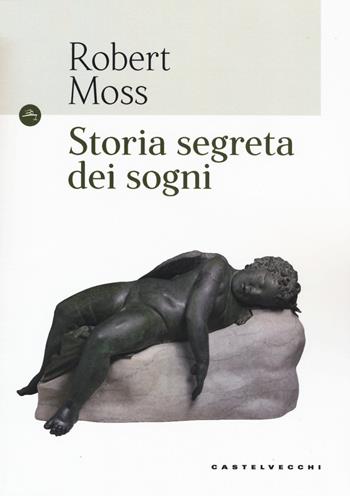 Storia segreta dei sogni - Robert Moss - Libro Castelvecchi 2018, Le Navi | Libraccio.it