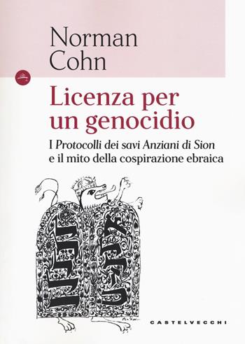 Licenza per un genocidio. I «Protocolli dei savi anziani di Sion» e il mito della cospirazione ebraica - Norman Cohn - Libro Castelvecchi 2018, Le Navi | Libraccio.it