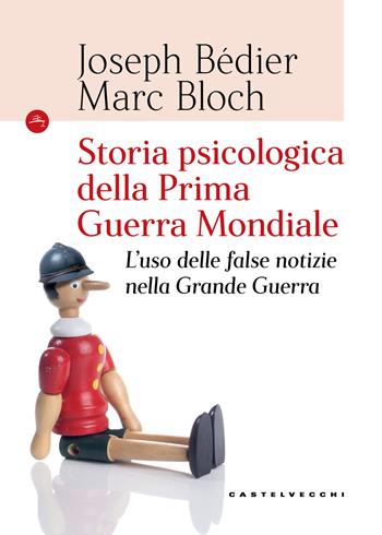 Storia psicologica della Prima Guerra Mondiale. L’uso delle false notizie nella Grande Guerra - Joseph Bédier, Marc Bloch - Libro Castelvecchi 2018, Le Navi | Libraccio.it