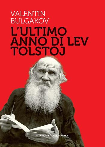 L'ultimo anno di Lev Tolstoj - Valentin Bulgakov - Libro Castelvecchi 2021, Storie | Libraccio.it