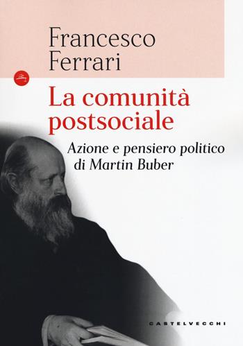 La comunità postsociale. Azione e pensiero politico di Martin Buber - Francesco Ferrari - Libro Castelvecchi 2018, Le Navi | Libraccio.it